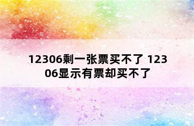 12306剩一张票买不了 12306显示有票却买不了